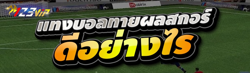 แทงบอลทายผลสกอร์ ดีอย่างไร 