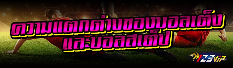 ความแตกต่างของบอลเต็งและบอลสเต็ป 